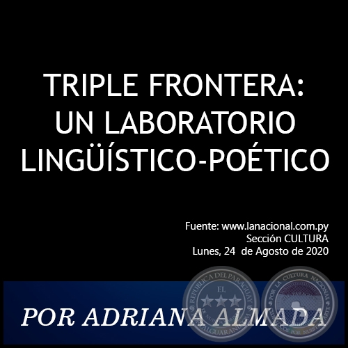 TRIPLE FRONTERA: UN LABORATORIO LINGÜÍSTICO-POÉTICO - POR ADRIANA ALMADA - Lunes, 24  de Agosto de 2020